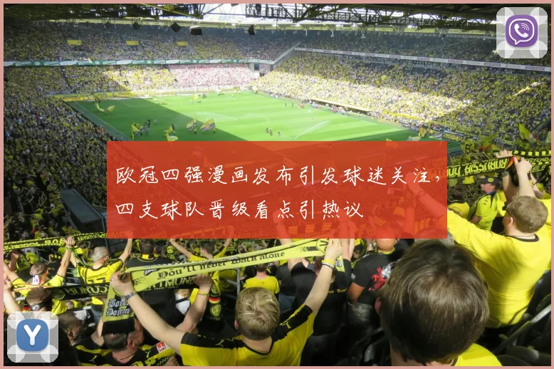 欧冠四强漫画发布引发球迷关注,四支球队晋级看点引热议
