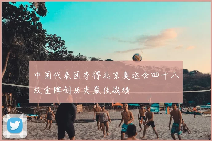 中国代表团夺得北京奥运会四十八枚金牌创历史最佳战绩