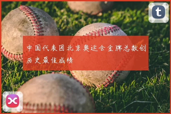 中国代表团北京奥运会金牌总数创历史最佳成绩