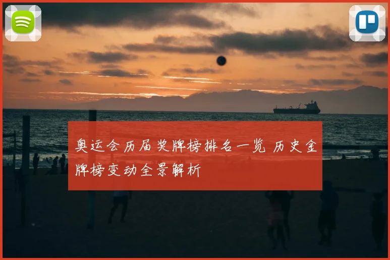 奥运会历届奖牌榜排名一览 历史金牌榜变动全景解析